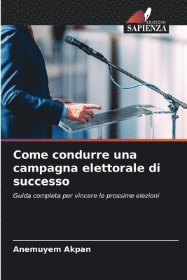 bokomslag Come condurre una campagna elettorale di successo