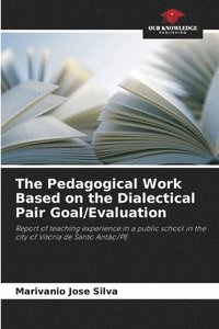 bokomslag The Pedagogical Work Based on the Dialectical Pair Goal/Evaluation
