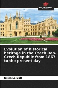 bokomslag Evolution of historical heritage in the Czech Rep. Czech Republic from 1867 to the present day