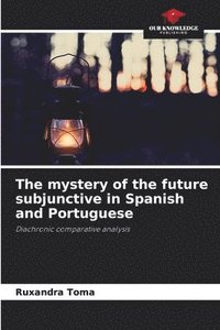bokomslag The mystery of the future subjunctive in Spanish and Portuguese