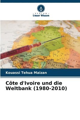 bokomslag Cte d'Ivoire und die Weltbank (1980-2010)