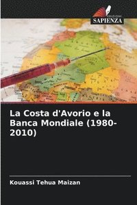 bokomslag La Costa d'Avorio e la Banca Mondiale (1980-2010)
