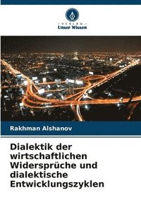 bokomslag Dialektik der wirtschaftlichen Widersprche und dialektische Entwicklungszyklen