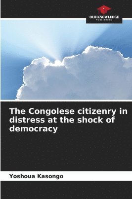 bokomslag The Congolese citizenry in distress at the shock of democracy