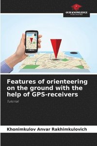 bokomslag Features of orienteering on the ground with the help of GPS-receivers
