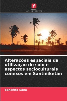 bokomslag Alteraes espaciais da utilizao do solo e aspectos socioculturais conexos em Santiniketan