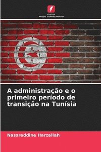 bokomslag A administrao e o primeiro perodo de transio na Tunsia