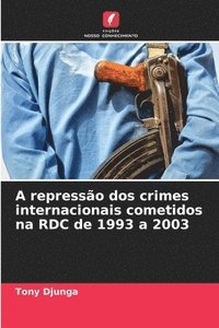 bokomslag A represso dos crimes internacionais cometidos na RDC de 1993 a 2003