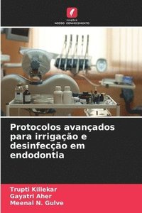 bokomslag Protocolos avanados para irrigao e desinfeco em endodontia