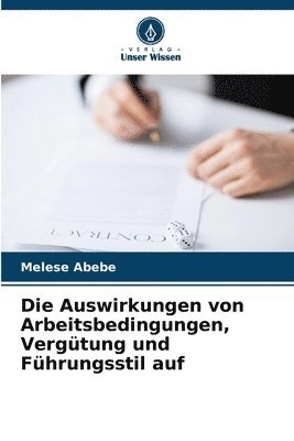 bokomslag Die Auswirkungen von Arbeitsbedingungen, Vergtung und Fhrungsstil auf