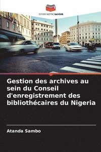 bokomslag Gestion des archives au sein du Conseil d'enregistrement des bibliothcaires du Nigeria