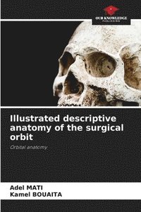 bokomslag Illustrated descriptive anatomy of the surgical orbit