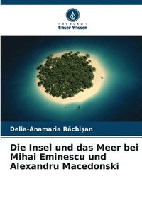 bokomslag Die Insel und das Meer bei Mihai Eminescu und Alexandru Macedonski