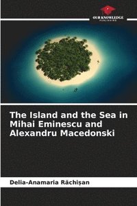 bokomslag The Island and the Sea in Mihai Eminescu and Alexandru Macedonski