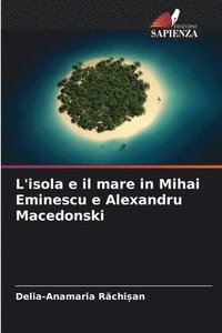 bokomslag L'isola e il mare in Mihai Eminescu e Alexandru Macedonski