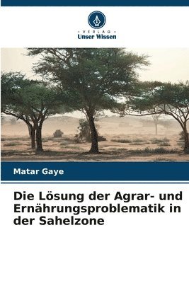 Die Lsung der Agrar- und Ernhrungsproblematik in der Sahelzone 1