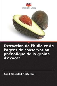 bokomslag Extraction de l'huile et de l'agent de conservation phnolique de la graine d'avocat