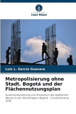 Metropolisierung ohne Stadt. Bogot und der Flchennutzungsplan 1