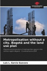 bokomslag Metropolisation without a city. Bogot and the land use plan