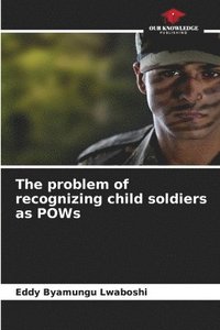 bokomslag The problem of recognizing child soldiers as POWs