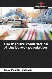 bokomslag The media's construction of the border population