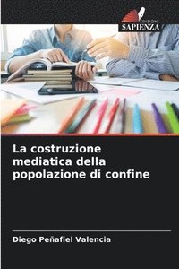 bokomslag La costruzione mediatica della popolazione di confine