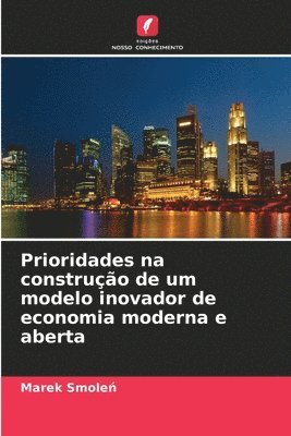 Prioridades na construo de um modelo inovador de economia moderna e aberta 1