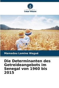 bokomslag Die Determinanten des Getreideangebots im Senegal von 1960 bis 2015