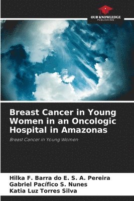 Breast Cancer in Young Women in an Oncologic Hospital in Amazonas 1