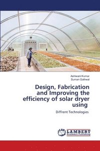 bokomslag Design, Fabrication and Improving the efficiency of solar dryer using