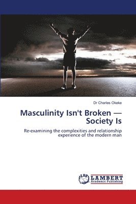 bokomslag Masculinity Isn't Broken - Society Is