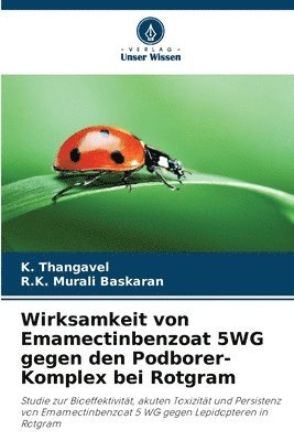 K Thangavel, R K Murali Baskaran, K. Thangavel, R. K. Murali Baskaran, R.K. Murali Baskaran - Wirksamkeit von Emamectinbenzoat 5WG gegen den Podborer-Komplex bei Rotgram, Häftad
