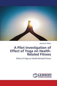 bokomslag A Pilot Investigation of Effect of Yoga on Health-Related Fitness