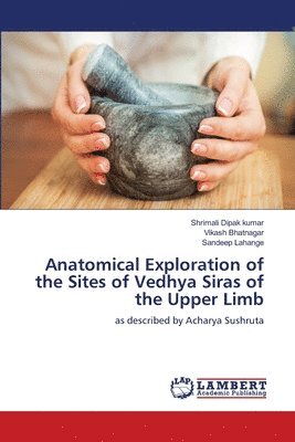 Anatomical Exploration of the Sites of Vedhya Siras of the Upper Limb 1