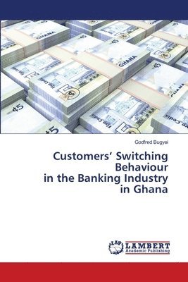 Customers' Switching Behaviour in the Banking Industry in Ghana 1