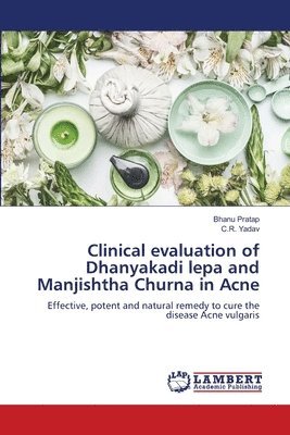 Clinical evaluation of Dhanyakadi lepa and Manjishtha Churna in Acne 1