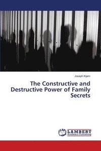 bokomslag The Constructive and Destructive Power of Family Secrets