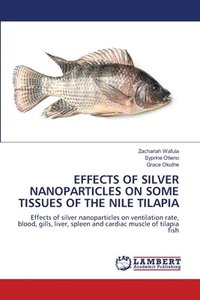 bokomslag Effects of Silver Nanoparticles on Some Tissues of the Nile Tilapia