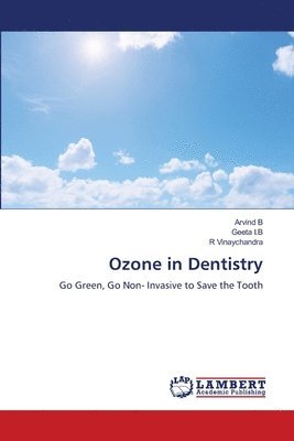 Arvind B, Geeta I B, R Vinaychandra, Geeta I. B., GEETA I.B, Geeta I. B, R. Vinaychandra - Ozone in Dentistry, Häftad