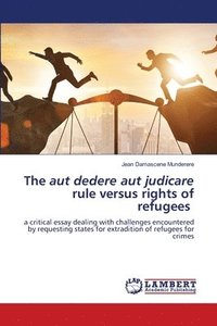 bokomslag The aut dedere aut judicare rule versus rights of refugees