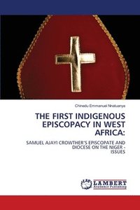 bokomslag The First Indigenous Episcopacy in West Africa