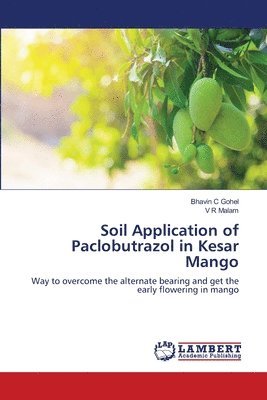 Bhavin C Gohel, V R Malam, Bhavin C. Gohel, V. R. Malam - Soil Application of Paclobutrazol in Kesar Mango, Häftad