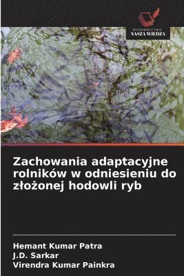Hemant Kumar Patra, J D Sarkar, Virendra Kumar Painkra - Zachowania adaptacyjne rolników w odniesieniu do zlożonej hodowli ryb, Häftad