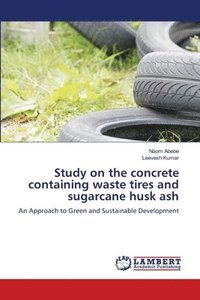 bokomslag Study on the concrete containing waste tires and sugarcane husk ash