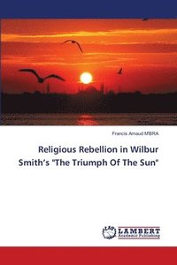 bokomslag Religious Rebellion in Wilbur Smith's &quot;The Triumph Of The Sun&quot;