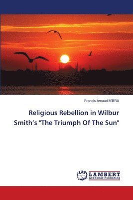 Religious Rebellion in Wilbur Smith's &quot;The Triumph Of The Sun&quot; 1