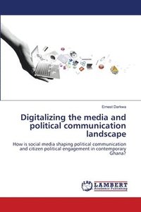 bokomslag Digitalizing the media and political communication landscape