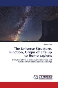 bokomslag The Universe Structure, Function, Origin of Life up to Homo sapiens