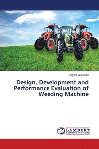 bokomslag Design, Development and Performance Evaluation of Weeding Machine