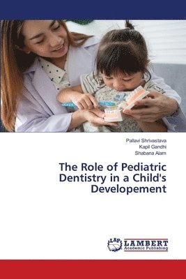 Pallavi Shrivastava, Kapil Gandhi, Shabana Alam - Role of Pediatric Dentistry in a Child's Developement, Häftad